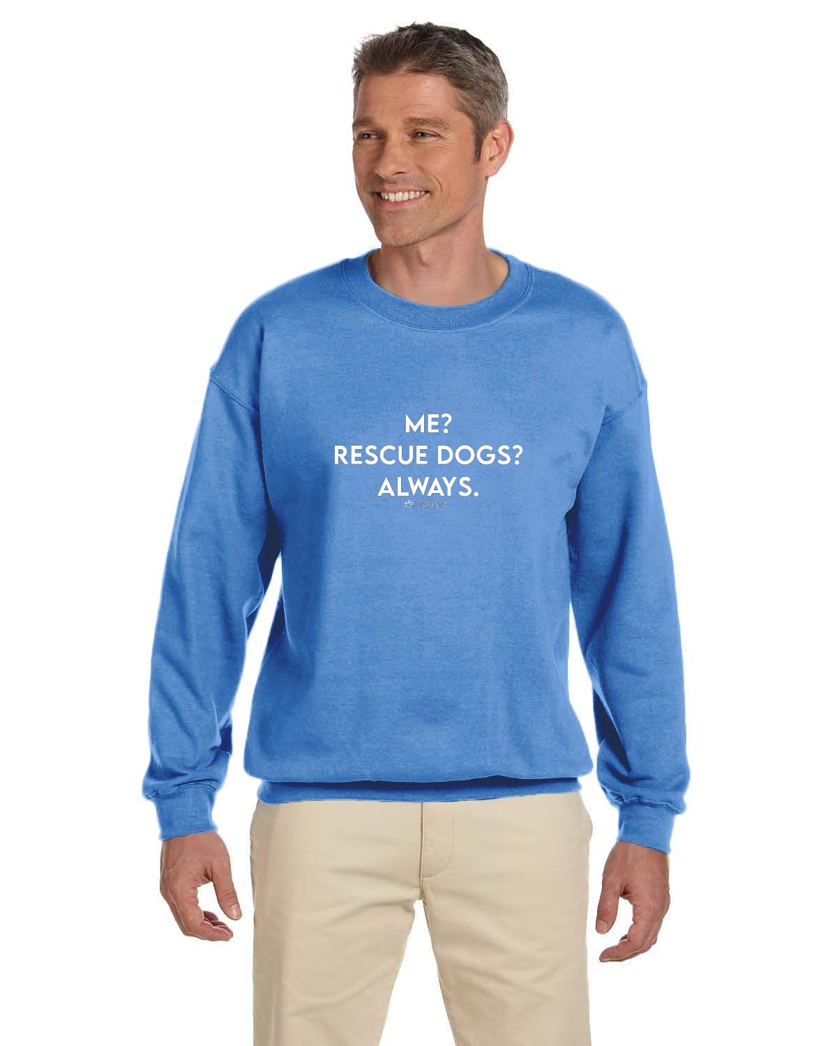 Me? Rescue Dogs? Always. Sweatshirt