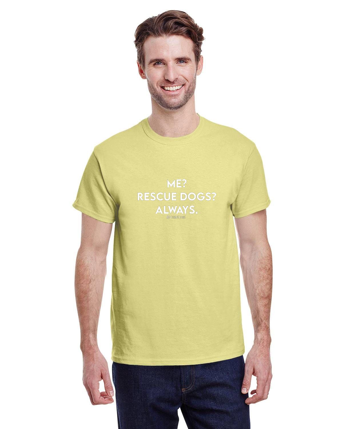 Me? Rescue Dogs? Always. T-Shirt