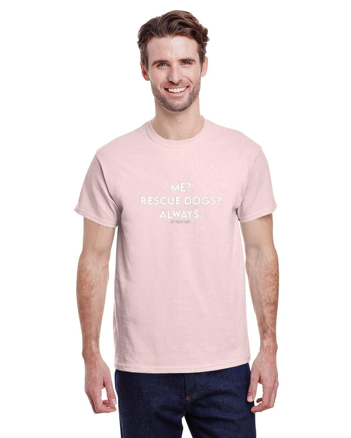 Me? Rescue Dogs? Always. T-Shirt