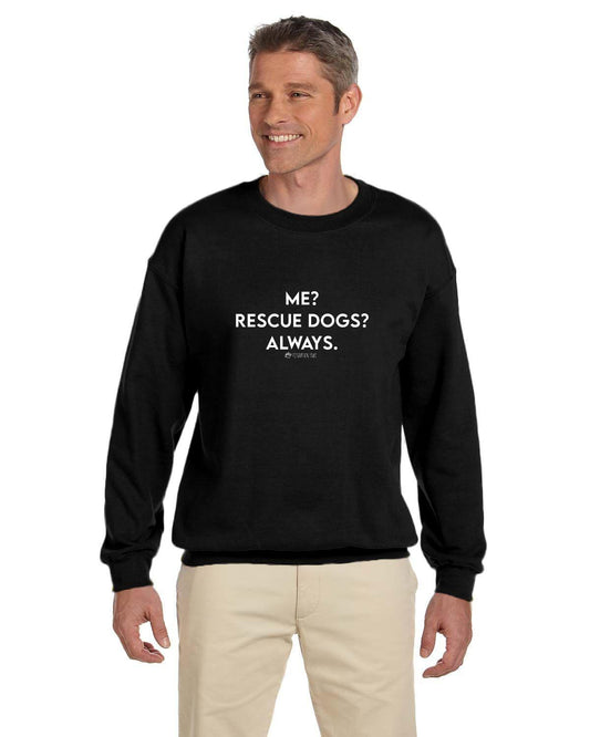 Me? Rescue Dogs? Always. Sweatshirt