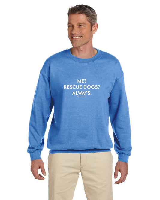 Me? Rescue Dogs? Always. Sweatshirt